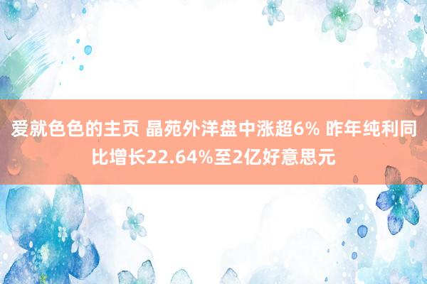 爱就色色的主页 晶苑外洋盘中涨超6% 昨年纯利同比增长22.64%至2亿好意思元