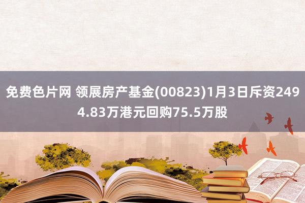 免费色片网 领展房产基金(00823)1月3日斥资2494.83万港元回购75.5万股