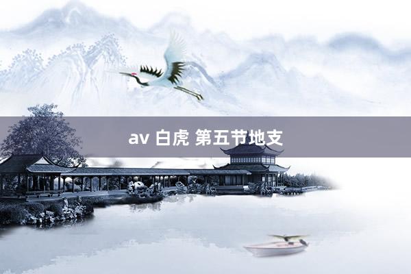 av 白虎 第五节地支