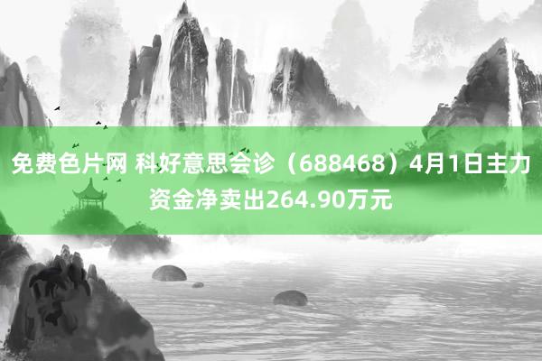 免费色片网 科好意思会诊（688468）4月1日主力资金净卖出264.90万元
